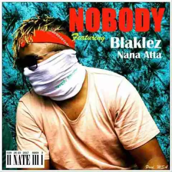 Nate - Nobody Ft. Blaklez X Nana Atta